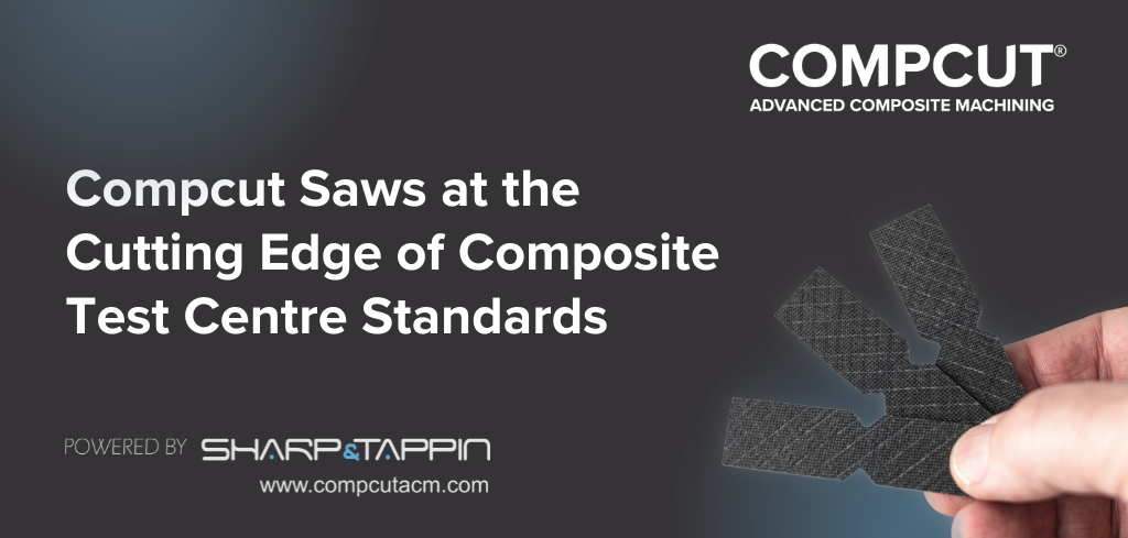 Compcut Saws at the Cutting Edge of Composite Test Centre Standards